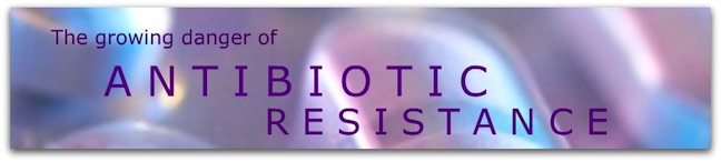 Growing Dangers of Antibiotic Resistance